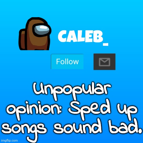 Caleb_ Announcement | Unpopular opinion: Sped up songs sound bad. | image tagged in caleb_ announcement | made w/ Imgflip meme maker