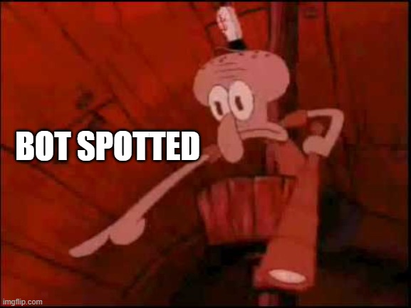 Squidward pointing | BOT SPOTTED | image tagged in squidward pointing | made w/ Imgflip meme maker