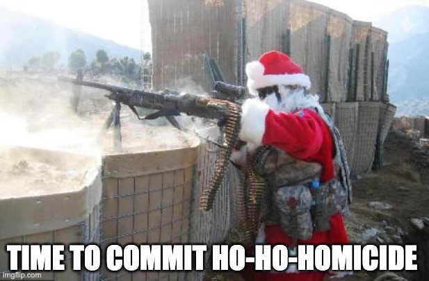 Hohoho Meme | TIME TO COMMIT HO-HO-HOMICIDE | image tagged in memes,hohoho | made w/ Imgflip meme maker