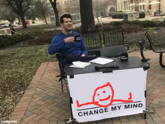 Change My Mind Meme | image tagged in memes,change my mind | made w/ Imgflip meme maker