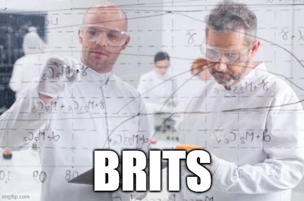 british scientists | BRITS | image tagged in british scientists | made w/ Imgflip meme maker