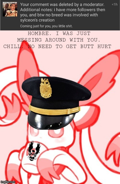 HOMBRE. I WAS JUST MESSING AROUND WITH YOU. CHILL. NO NEED TO GET BUTT HURT | image tagged in sylveon unsc | made w/ Imgflip meme maker