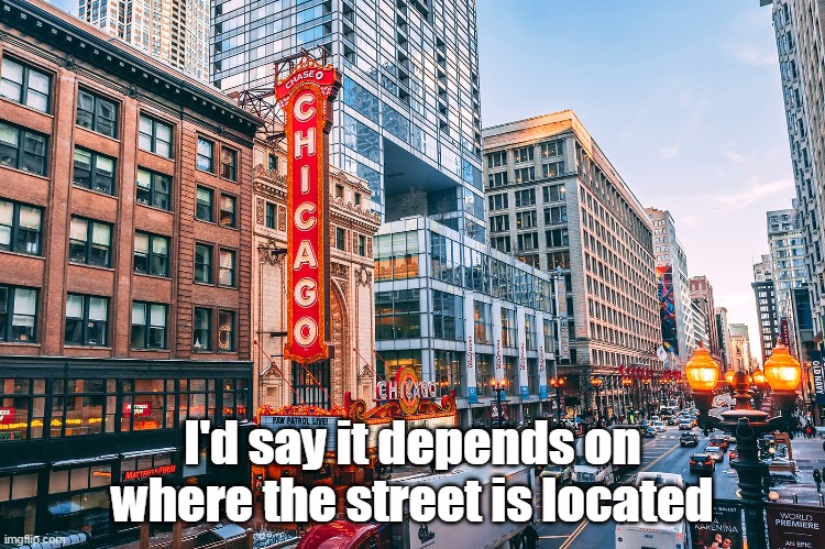 I'd say it depends on where the street is located | made w/ Imgflip meme maker