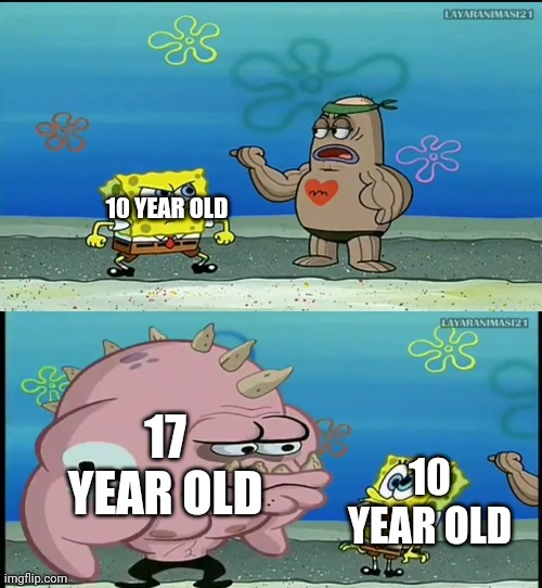 Gets bully in A nutshell |  10 YEAR OLD; 17 YEAR OLD; 10 YEAR OLD | image tagged in spongebob what about that guy meme,bully,school,kids,memes,nutshell | made w/ Imgflip meme maker