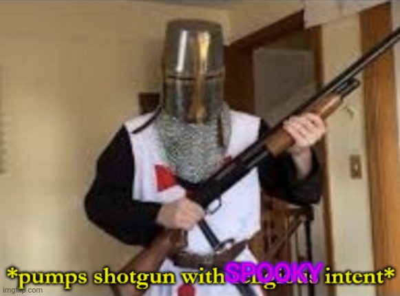 loads shotgun with religious intent | SPOOKY | image tagged in loads shotgun with religious intent | made w/ Imgflip meme maker