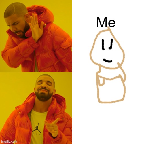Drake Hotline Bling Meme | Me | image tagged in memes,drake hotline bling | made w/ Imgflip meme maker