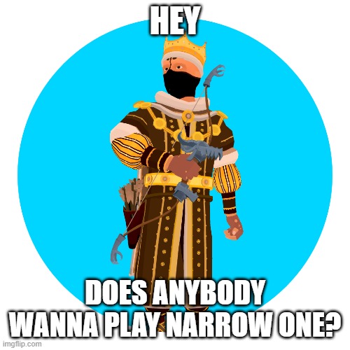 https://narrow.one/#DB3Y | HEY; DOES ANYBODY WANNA PLAY NARROW ONE? | image tagged in narrow one | made w/ Imgflip meme maker