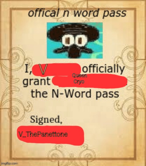 I'm giving them the pass. Hit me up if y'all want one | V; Queen Cryo; V_ThePanettone | image tagged in thy official n word pass | made w/ Imgflip meme maker