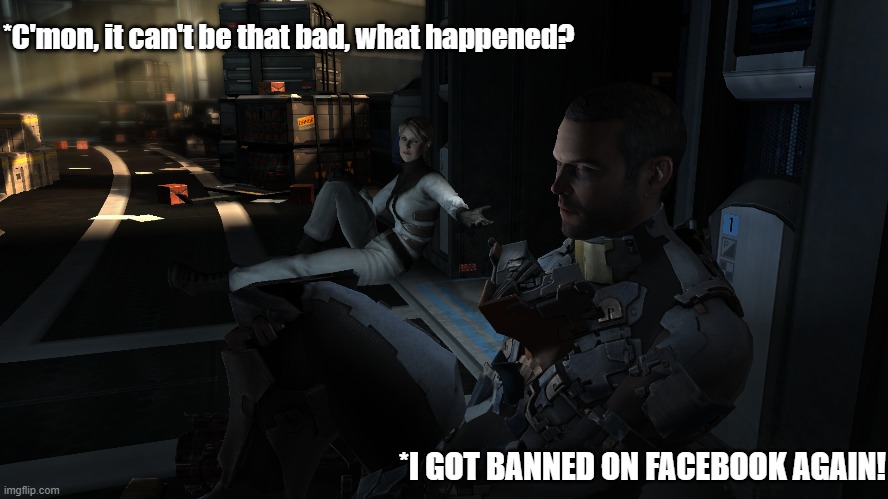 Banned on facebook | *C'mon, it can't be that bad, what happened? *I GOT BANNED ON FACEBOOK AGAIN! | image tagged in banned | made w/ Imgflip meme maker