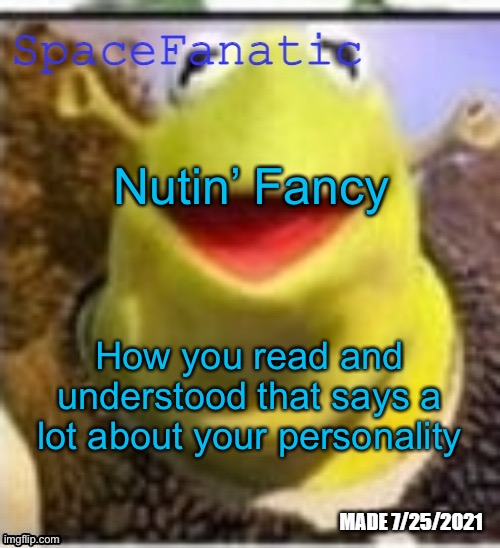 Ye Olde Announcements | Nutin’ Fancy; How you read and understood that says a lot about your personality | image tagged in spacefanatic announcement temp | made w/ Imgflip meme maker