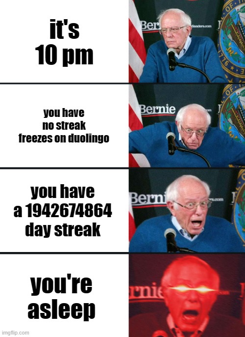 duolingo be like | it's 10 pm; you have no streak freezes on duolingo; you have a 1942674864 day streak; you're asleep | image tagged in bernie sanders reaction nuked,duolingo | made w/ Imgflip meme maker