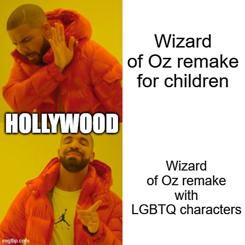 Drake Hotline Bling Meme | Wizard of Oz remake for children; HOLLYWOOD; Wizard of Oz remake with LGBTQ characters | image tagged in memes,drake hotline bling | made w/ Imgflip meme maker