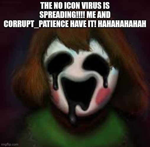 Evil | THE NO ICON VIRUS IS SPREADING!!!! ME AND CORRUPT_PATIENCE HAVE IT! HAHAHAHAHAH | image tagged in evil -chara_tgm- | made w/ Imgflip meme maker