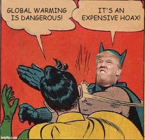 Global Warming | GLOBAL WARMING IS DANGEROUS! IT'S AN EXPENSIVE HOAX! | image tagged in memes,batman slapping robin,donald trump,global warming | made w/ Imgflip meme maker