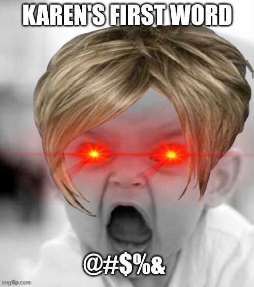 KARENS FIRST WORDS | image tagged in karens first words,memes | made w/ Imgflip meme maker