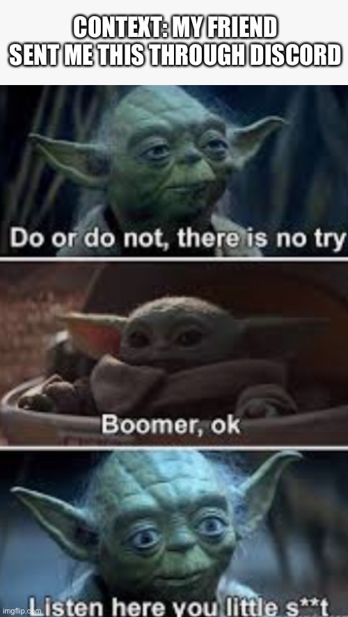 Discord friends are cool |  CONTEXT: MY FRIEND SENT ME THIS THROUGH DISCORD | image tagged in grogu,yoda,baby yoda,boomer | made w/ Imgflip meme maker