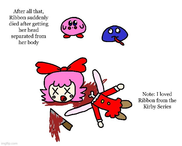 Ribbon died after getting decapitated | image tagged in kirby,gore,blood,funny,comics/cartoons,cute | made w/ Imgflip meme maker