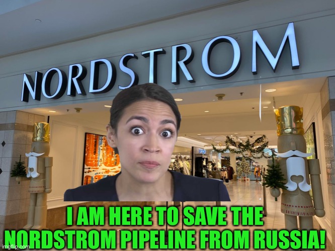  I AM HERE TO SAVE THE NORDSTROM PIPELINE FROM RUSSIA! | image tagged in crazy aoc,russia,funny memes | made w/ Imgflip meme maker
