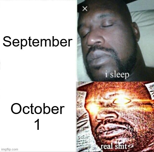 Wake me up when September ends | September; October 1 | image tagged in memes,sleeping shaq,wake me up when september ends,green day | made w/ Imgflip meme maker