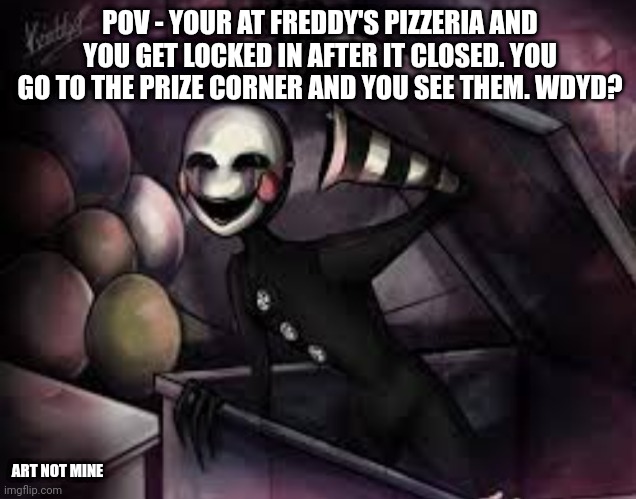 POV - YOUR AT FREDDY'S PIZZERIA AND YOU GET LOCKED IN AFTER IT CLOSED. YOU GO TO THE PRIZE CORNER AND YOU SEE THEM. WDYD? ART NOT MINE | made w/ Imgflip meme maker