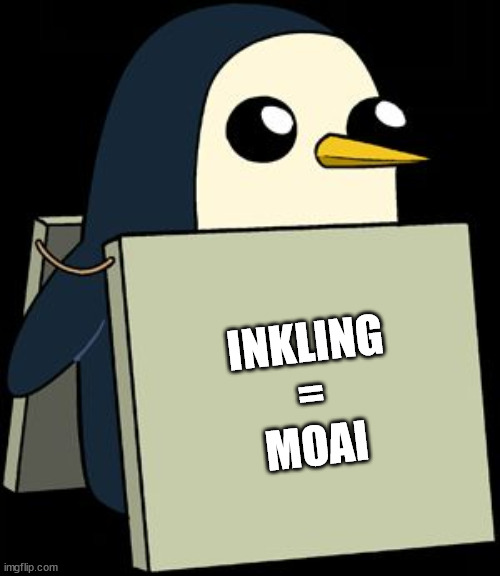 gunter penguin blank sign | INKLING
=
MOAI | image tagged in gunter penguin blank sign | made w/ Imgflip meme maker