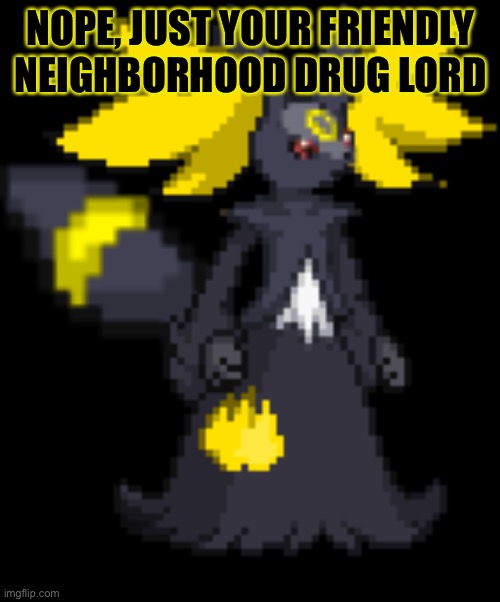 Umbrelphox | NOPE, JUST YOUR FRIENDLY NEIGHBORHOOD DRUG LORD | image tagged in umbrelphox | made w/ Imgflip meme maker