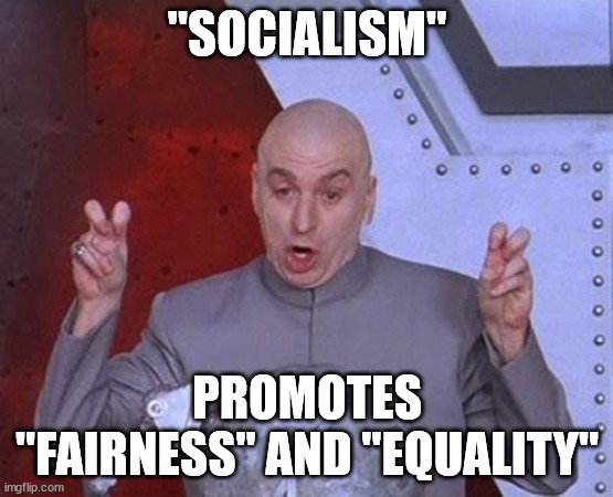 Don't be deceived by what goes on in Venezuela, China and North Korea... | "SOCIALISM"; PROMOTES
"FAIRNESS" AND "EQUALITY" | image tagged in memes,dr evil laser | made w/ Imgflip meme maker