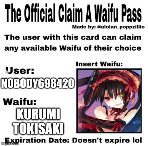 Official claim a waifu pass | NOBODY698420; KURUMI TOKISAKI | image tagged in bored,baby,barney will eat all of your delectable biscuits,official claim a waifu pass | made w/ Imgflip meme maker