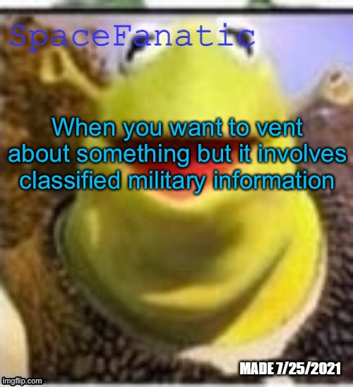 Ye Olde Announcements | When you want to vent about something but it involves classified military information | image tagged in spacefanatic announcement temp | made w/ Imgflip meme maker
