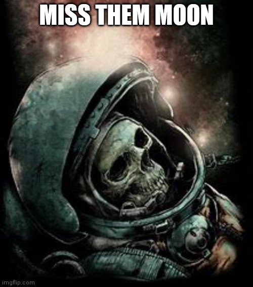 miss the moon | MISS THEM MOON | image tagged in miss the moon | made w/ Imgflip meme maker