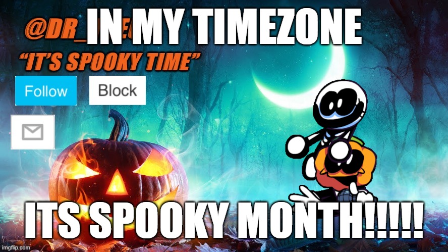 spooky month | IN MY TIMEZONE; ITS SPOOKY MONTH!!!!! | image tagged in dr_iceu spooky month template | made w/ Imgflip meme maker