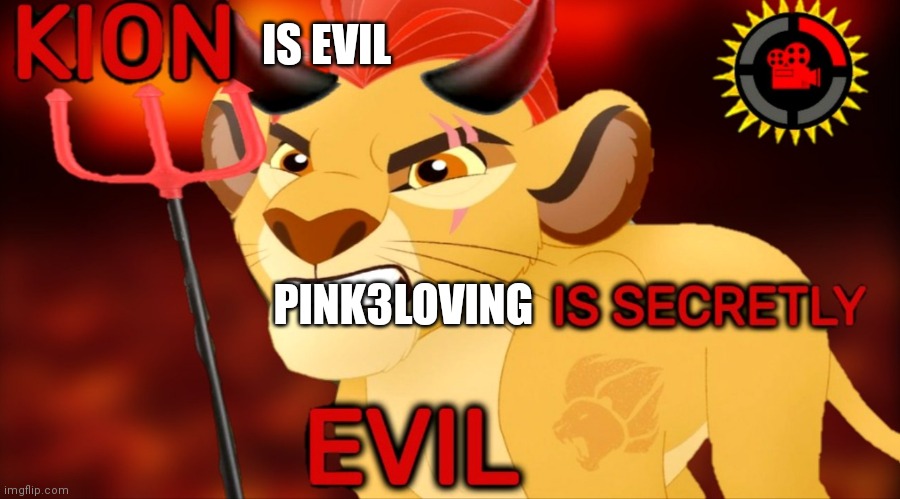 Kion is secretly evil | IS EVIL; PINK3LOVING | image tagged in kion is secretly evil | made w/ Imgflip meme maker