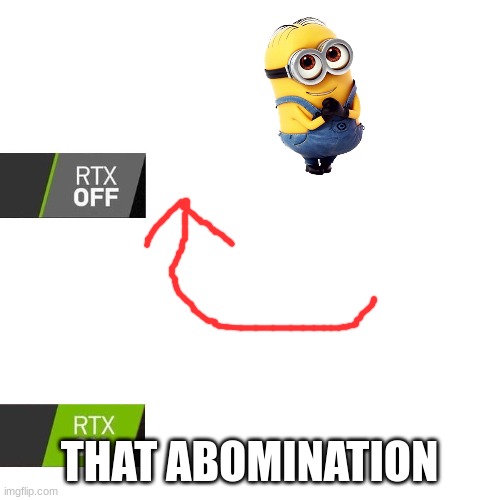 RTX  | THAT ABOMINATION | image tagged in rtx | made w/ Imgflip meme maker