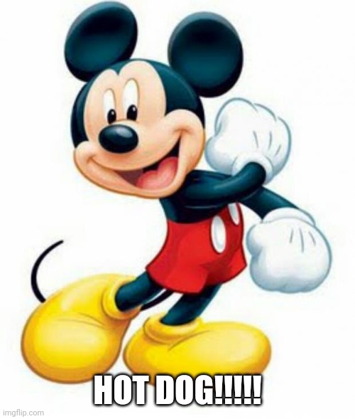 mickey mouse  | HOT DOG!!!!! | image tagged in mickey mouse | made w/ Imgflip meme maker