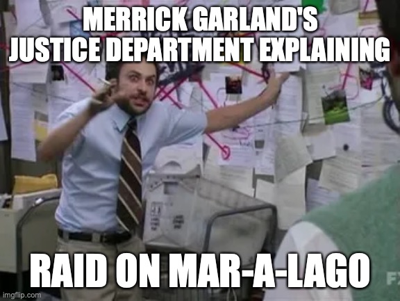 Justice Department Explaining Raid on Mar A Lago | MERRICK GARLAND'S JUSTICE DEPARTMENT EXPLAINING; RAID ON MAR-A-LAGO | image tagged in donald trump,department of justice | made w/ Imgflip meme maker