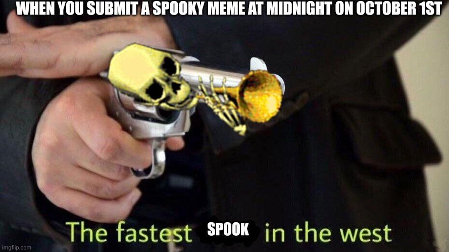 Spook | WHEN YOU SUBMIT A SPOOKY MEME AT MIDNIGHT ON OCTOBER 1ST; SPOOK | image tagged in fastest draw,skeleton,doot | made w/ Imgflip meme maker