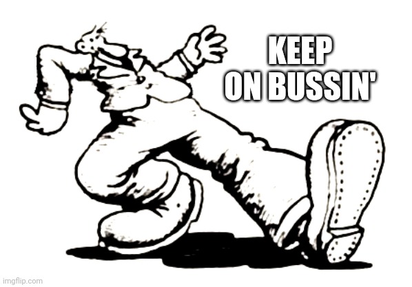keep on truckin' | KEEP ON BUSSIN' | image tagged in keep on truckin' | made w/ Imgflip meme maker