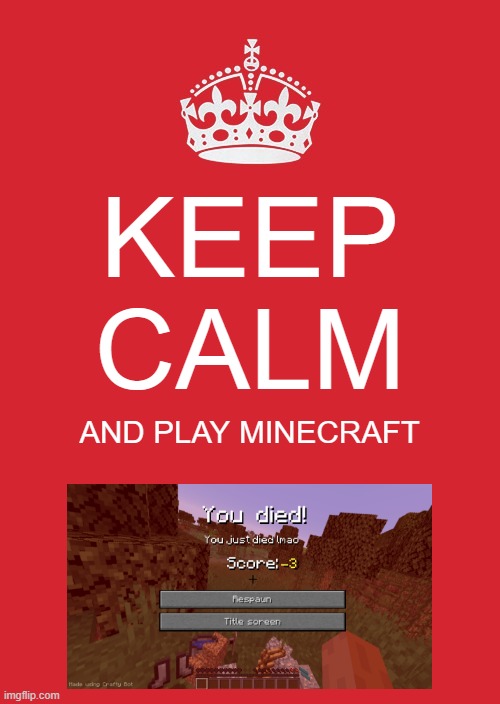 Keep Calm and play minecraft | KEEP CALM; AND PLAY MINECRAFT | image tagged in memes,keep calm and carry on red | made w/ Imgflip meme maker