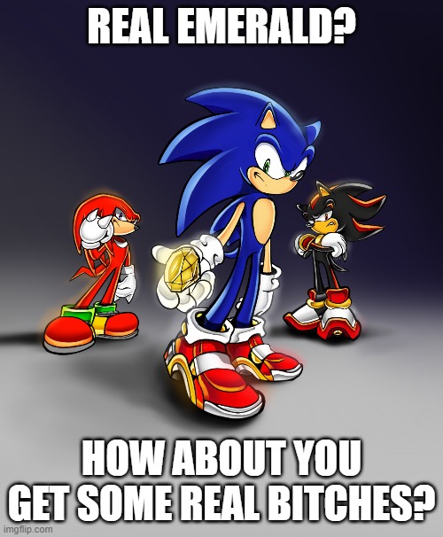 REAL EMERALD? HOW ABOUT YOU GET SOME REAL BITCHES? | made w/ Imgflip meme maker