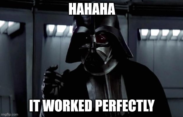 Darth Vader | HAHAHA IT WORKED PERFECTLY | image tagged in darth vader | made w/ Imgflip meme maker