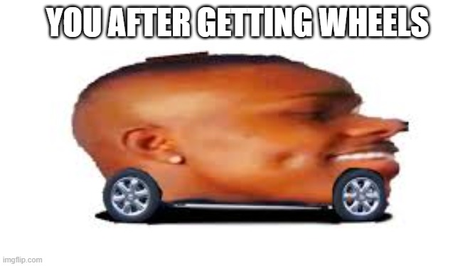 DaBaby Car | YOU AFTER GETTING WHEELS | image tagged in dababy car | made w/ Imgflip meme maker