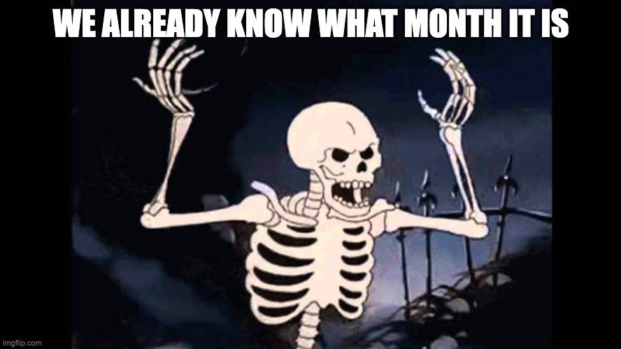 Can you guess? | WE ALREADY KNOW WHAT MONTH IT IS | image tagged in spooky skeleton,spooky month | made w/ Imgflip meme maker