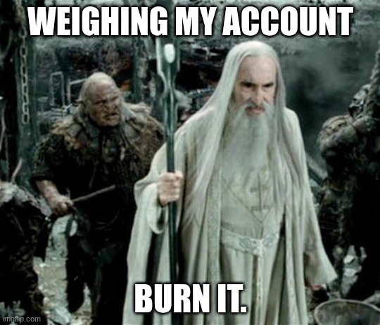 WEIGHING MY ACCOUNT; BURN IT. | made w/ Imgflip meme maker