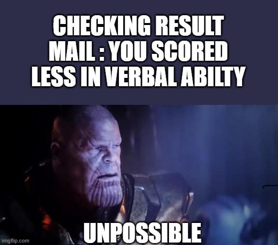 Unpossible to Fail in Inglish | CHECKING RESULT MAIL : YOU SCORED LESS IN VERBAL ABILTY; UNPOSSIBLE | image tagged in thanos impossible,epic fail,english only,impossible | made w/ Imgflip meme maker