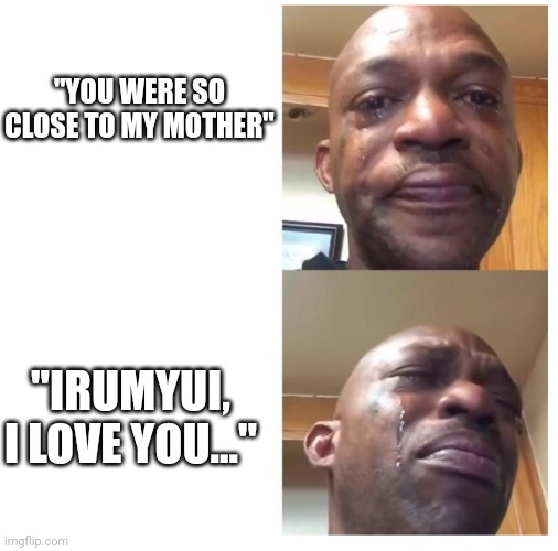 Made in Abyss season 2 finale, honest reaction | "YOU WERE SO CLOSE TO MY MOTHER"; "IRUMYUI, I LOVE YOU..." | image tagged in crying man,made in abyss,anime | made w/ Imgflip meme maker