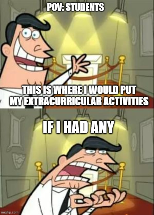 Extracurricular Activities in admission applications. | POV: STUDENTS; THIS IS WHERE I WOULD PUT MY EXTRACURRICULAR ACTIVITIES; IF I HAD ANY | image tagged in memes,this is where i'd put my trophy if i had one | made w/ Imgflip meme maker