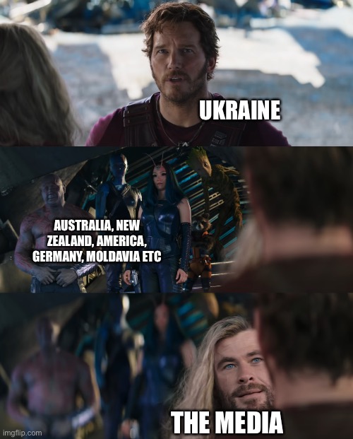 The media doing nothing but be up close | UKRAINE; AUSTRALIA, NEW ZEALAND, AMERICA, GERMANY, MOLDAVIA ETC; THE MEDIA | image tagged in thor love and thunder | made w/ Imgflip meme maker