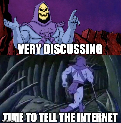 he man skeleton advices | VERY DISCUSSING TIME TO TELL THE INTERNET | image tagged in he man skeleton advices | made w/ Imgflip meme maker