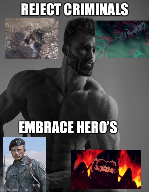 Giga Chad | REJECT CRIMINALS; EMBRACE HERO’S | image tagged in giga chad | made w/ Imgflip meme maker