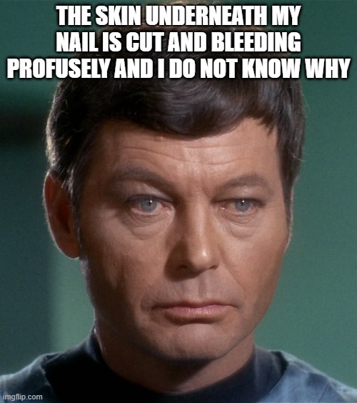 McCoy Damnit | THE SKIN UNDERNEATH MY NAIL IS CUT AND BLEEDING PROFUSELY AND I DO NOT KNOW WHY | image tagged in mccoy damnit | made w/ Imgflip meme maker